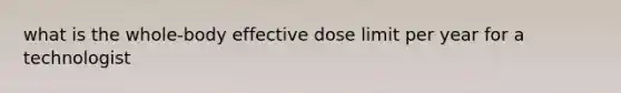 what is the whole-body effective dose limit per year for a technologist