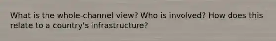 What is the whole-channel view? Who is involved? How does this relate to a country's infrastructure?