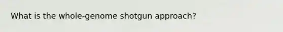 What is the whole-genome shotgun approach?