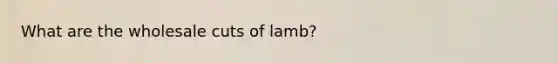 What are the wholesale cuts of lamb?