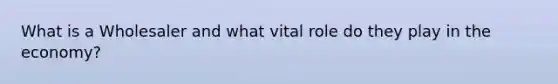 What is a Wholesaler and what vital role do they play in the economy?