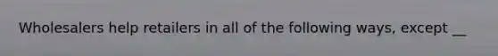 Wholesalers help retailers in all of the following ways, except __
