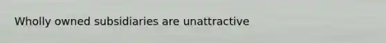 Wholly owned subsidiaries are unattractive