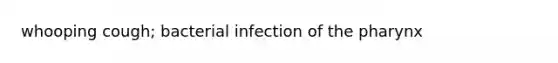 whooping cough; bacterial infection of the pharynx