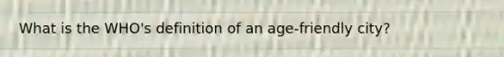 What is the WHO's definition of an age-friendly city?
