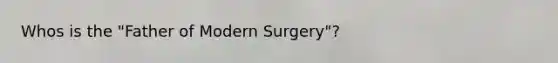 Whos is the "Father of Modern Surgery"?