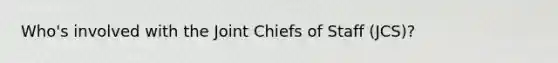 Who's involved with the Joint Chiefs of Staff (JCS)?