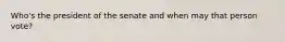 Who's the president of the senate and when may that person vote?