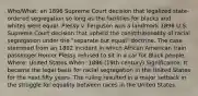 Who/What: an 1896 Supreme Court decision that legalized state-ordered segregation so long as the facilities for blacks and whites were equal. Plessy v. Ferguson was a landmark 1896 U.S. Supreme Court decision that upheld the constitutionality of racial segregation under the "separate but equal" doctrine. The case stemmed from an 1892 incident in which African American train passenger Homer Plessy refused to sit in a car for Black people. Where: United States When: 1896 (19th century) Significance: It became the legal basis for racial segregation in the United States for the next fifty years. The ruling resulted in a major setback in the struggle for equality between races in the United States.