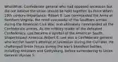 Who/What: Confederate general who had opposed secession but did not believe the Union should be held together by force When: 19th century Importance: Robert E. Lee commanded the Army of Northern Virginia, the most successful of the Southern armies during the American Civil War, and ultimately commanded all the Confederate armies. As the military leader of the defeated Confederacy, Lee became a symbol of the American South. Shape/Impact America: Robert E. Lee was a Confederate general who led the South's attempt at secession during the Civil War. He challenged Union forces during the war's bloodiest battles, including Antietam and Gettysburg, before surrendering to Union General Ulysses S.