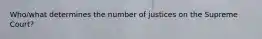 Who/what determines the number of justices on the Supreme Court?