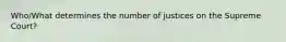 Who/What determines the number of justices on the Supreme Court?