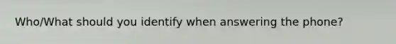 Who/What should you identify when answering the phone?