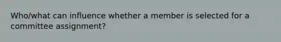 Who/what can influence whether a member is selected for a committee assignment?