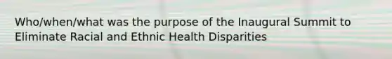 Who/when/what was the purpose of the Inaugural Summit to Eliminate Racial and Ethnic Health Disparities