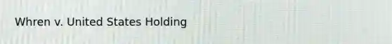 Whren v. United States Holding