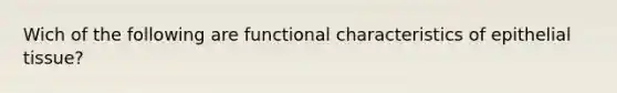 Wich of the following are functional characteristics of epithelial tissue?