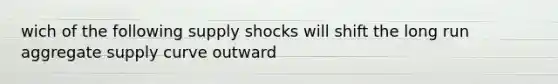 wich of the following supply shocks will shift the long run aggregate supply curve outward