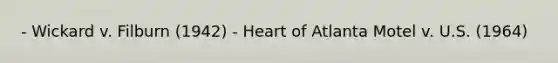 - Wickard v. Filburn (1942) - Heart of Atlanta Motel v. U.S. (1964)