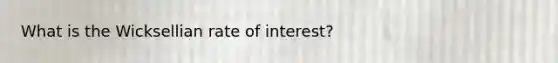 What is the Wicksellian rate of interest?