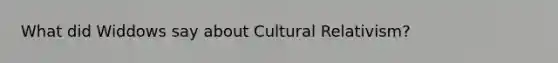 What did Widdows say about Cultural Relativism?