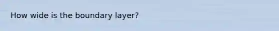 How wide is the boundary layer?