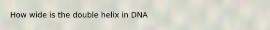 How wide is the double helix in DNA