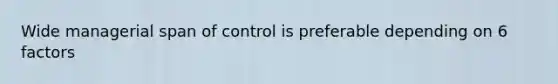 Wide managerial span of control is preferable depending on 6 factors