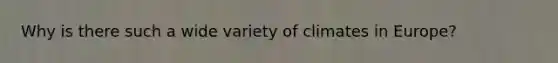 Why is there such a wide variety of climates in Europe?