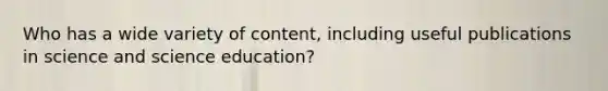 Who has a wide variety of content, including useful publications in science and science education?