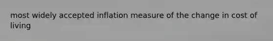 most widely accepted inflation measure of the change in cost of living