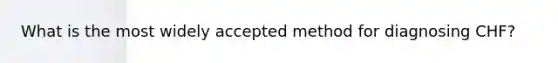 What is the most widely accepted method for diagnosing CHF?