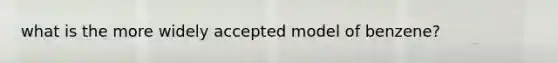 what is the more widely accepted model of benzene?