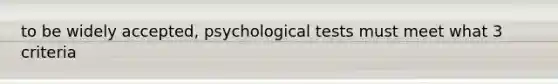 to be widely accepted, psychological tests must meet what 3 criteria