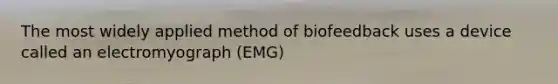 The most widely applied method of biofeedback uses a device called an electromyograph (EMG)