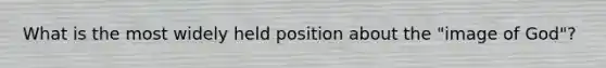What is the most widely held position about the "image of God"?