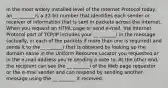 In the most widely installed level of the Internet Protocol today, an__ _______is a 32-bit number that identifies each sender or receiver of information that is sent in packets across the Internet. When you request an HTML page or send e-mail, the Internet Protocol part of TCP/IP includes your __ _______i in the message (actually, in each of the packets if more than one is required) and sends it to the__ _______i that is obtained by looking up the domain name in the Uniform Resource Locator you requested or in the e-mail address you're sending a note to. At the other end, the recipient can see the __ _______i of the Web page requestor or the e-mail sender and can respond by sending another message using the __ _______ it received.