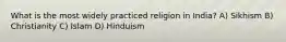 What is the most widely practiced religion in India? A) Sikhism B) Christianity C) Islam D) Hinduism