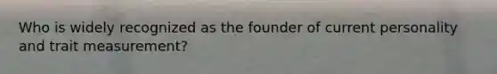 Who is widely recognized as the founder of current personality and trait measurement?