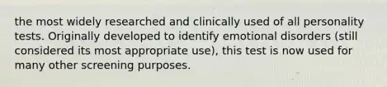 the most widely researched and clinically used of all personality tests. Originally developed to identify emotional disorders (still considered its most appropriate use), this test is now used for many other screening purposes.