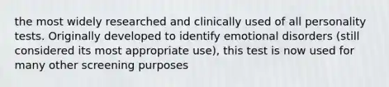 the most widely researched and clinically used of all personality tests. Originally developed to identify emotional disorders (still considered its most appropriate use), this test is now used for many other screening purposes