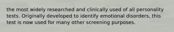 the most widely researched and clinically used of all personality tests. Originally developed to identify emotional disorders, this test is now used for many other screening purposes.