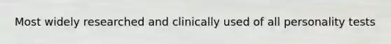 Most widely researched and clinically used of all personality tests