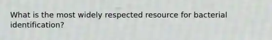 What is the most widely respected resource for bacterial identification?