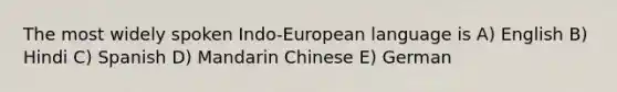 The most widely spoken Indo-European language is A) English B) Hindi C) Spanish D) Mandarin Chinese E) German