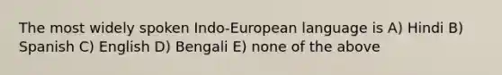 The most widely spoken Indo-European language is A) Hindi B) Spanish C) English D) Bengali E) none of the above