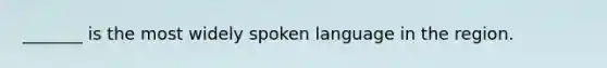 _______ is the most widely spoken language in the region.