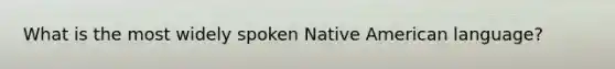 What is the most widely spoken Native American language?