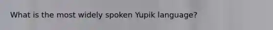 What is the most widely spoken Yupik language?