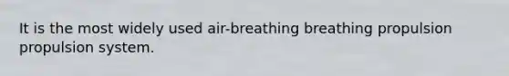 It is the most widely used air-breathing breathing propulsion propulsion system.